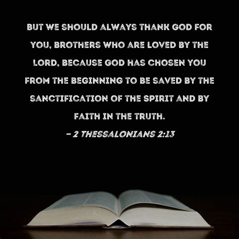 2 Thessalonians 2:13 But we should always thank God for you, brothers who are loved by the Lord ...