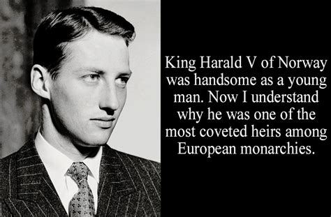 Royal-Confessions - “King Harald V of Norway was handsome as a young...