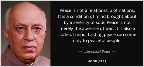 Jawaharlal Nehru quote: Peace is not a relationship of nations. It is a...