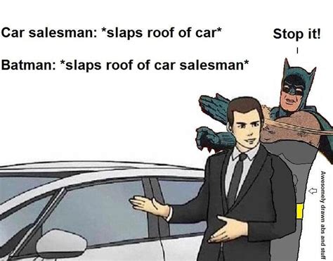 Yes, roof of car salesman. Stupid Funny Memes, Hilarious, Funny Cute, Funny Stuff, Car Memes ...