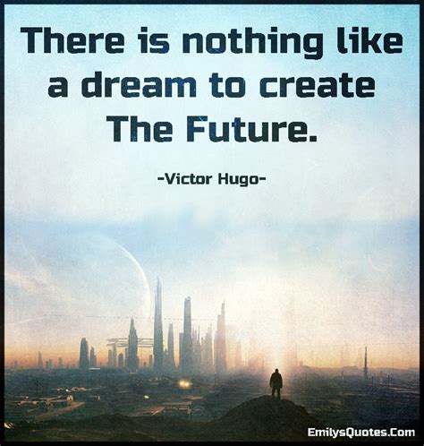 There is nothing like a dream to create the future | Popular inspirational quotes at EmilysQuotes