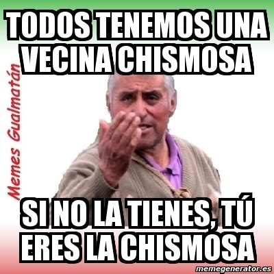 Meme Personalizado - todos tenemos una vecina chismosa si no la tienes, tÃº eres la chismosa ...