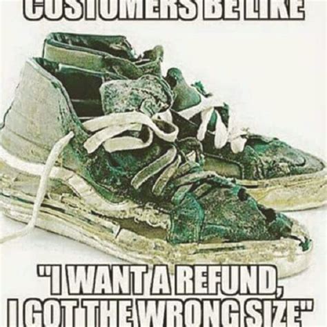 an old pair of sneakers with the words customers be like i want a refund, i got the wrong size