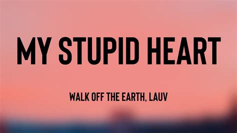 My Stupid Heart - Walk Off The Earth, Lauv (Lyrics Version) 🎈 - YouTube