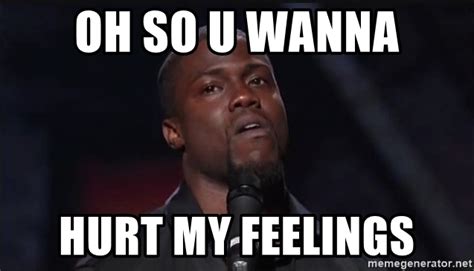 oh so u wanna hurt my feelings - Kevin Hart Face | Meme Generator