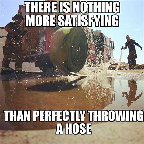 Career Quotes: Nothing More Satisfying Than a Perfectly Thrown Hose at ...