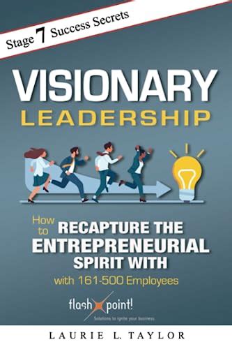 Visionary Leadership: How to Recapture the Entrepreneurial Spirit with 161 - 500 Employees by ...