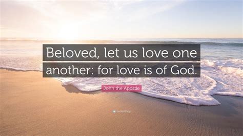 John the Apostle Quote: “Beloved, let us love one another: for love is of God.” (7 wallpapers ...