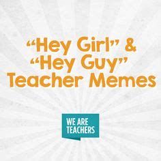 "Hey Girl" & "Hey Guy" Teacher Memes