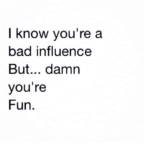 Bad Influence Quotes And Sayings. QuotesGram