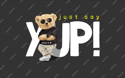 Premium Vector | Say yup! slogan with fashion bear doll in sunglasses vector illustration on ...