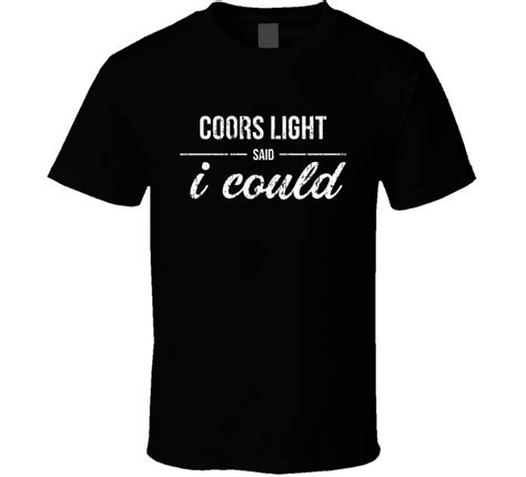 Coors Light Said I Could Funny Drinking T Shirt | Shirts, T shirt diy ...