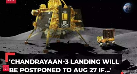 chandrayaan-3: 'Chandrayaan-3 landing will be postponed to Aug 27 if ...