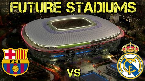 Real Madrid Vs Barcelona Future Stadiums - YouTube