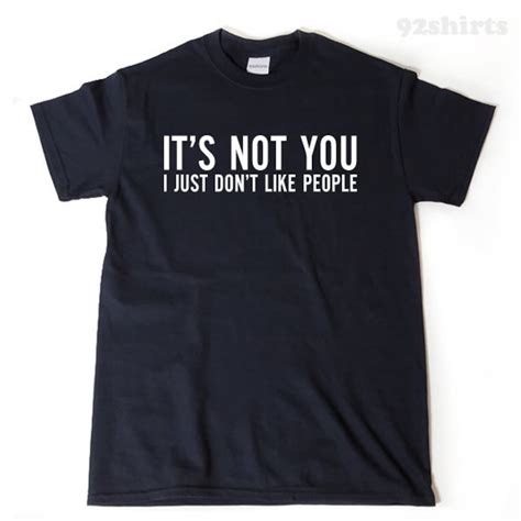 It's Not You I Just Don't Like People T-shirt, Funny Antisocial Shirt, Hilarious Sarcastic Gift ...