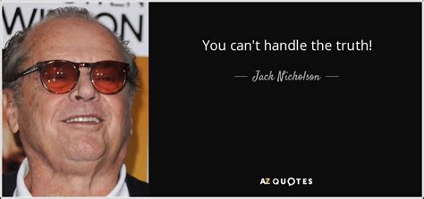 Jack Nicholson quote: You can't handle the truth!