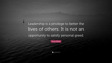 Mwai Kibaki Quote: “Leadership is a privilege to better the lives of others. It is not an ...