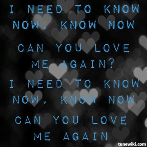 Need to know... Can you Love me again... | Love me again, I need to know, I love you