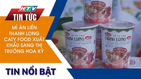 MÌ ĂN LIỀN THANH LONG CATY FOOD XUẤT KHẨU SANG THỊ TRƯỜNG HOA KỲ - YouTube