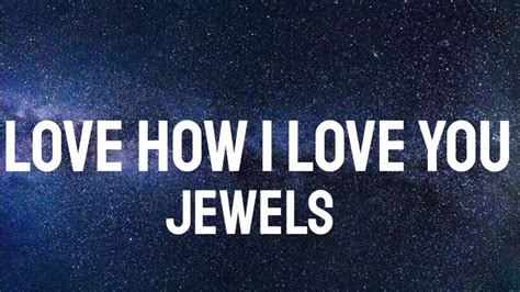 JEWELS - LOVE HOW I LOVE YOU ( Lyrics ) - YouTube