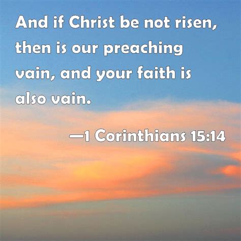 1 Corinthians 15:14 And if Christ be not risen, then is our preaching ...