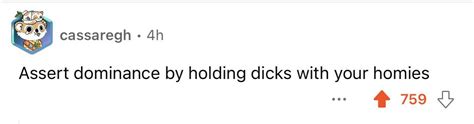 Assert dominance by holding dicks with your homies : r/BrandNewSentence