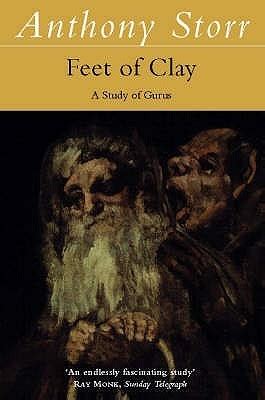 Feet of Clay: A Study of Gurus by Anthony Storr | Goodreads