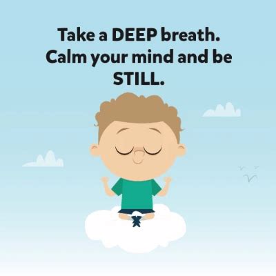 Take a DEEP breath. Calm your mind and be STILL.