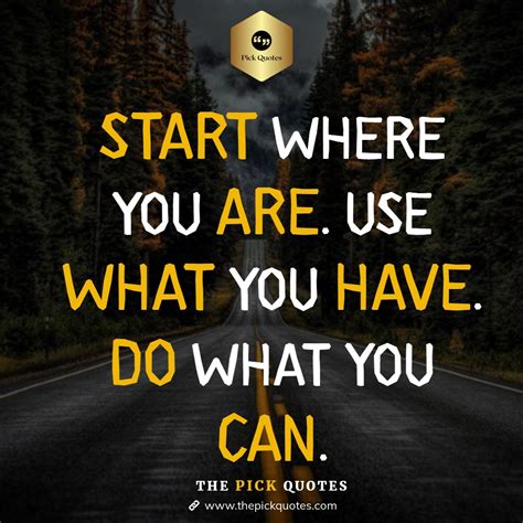 START WHERE YOU ARE USE WHAT YOU HAVE DO WHAT YOU CAN