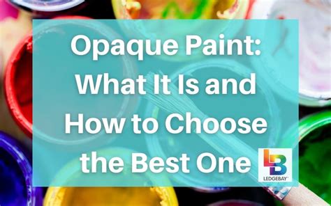 Opaque Paint: What It Is and How to Choose the Best One