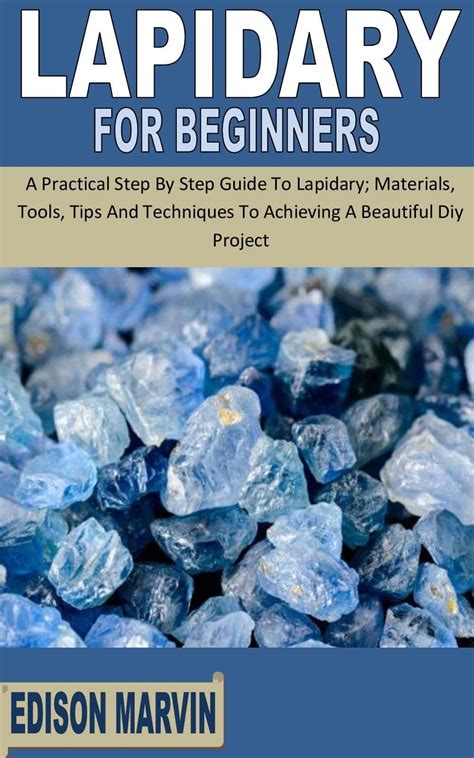 LAPIDARY FOR BEGINNERS: A Practical Step By Step Guide To Lapidary ...