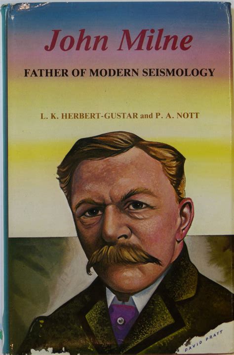 Milne, John. John Milne, Father of Modern Seismology, by LK Herbert-Gu ...