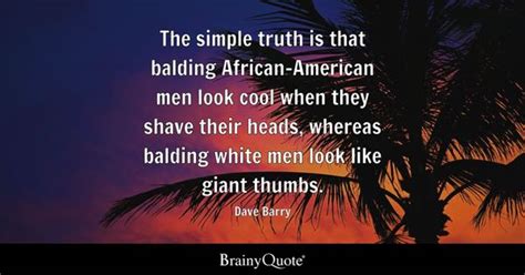 Dave Barry - The simple truth is that balding African-...