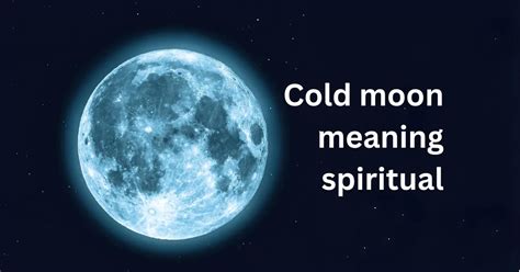 Cold Moon Spiritual Meaning: Rituals and Practices