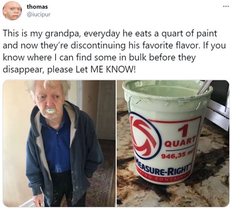 This is my grandpa, everyday he eats a quart of paint and now they’re ...