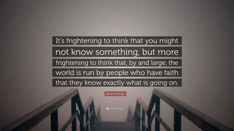 Amos Tversky Quote: “It’s frightening to think that you might not know ...