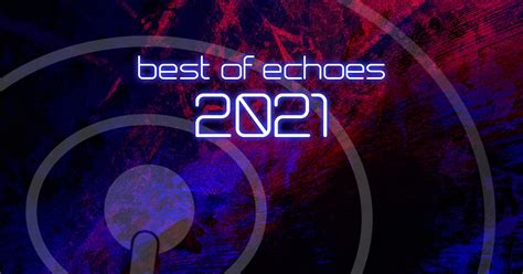 Monday, Dec 13, 2021 – Best of Echoes 2021 – Echoes