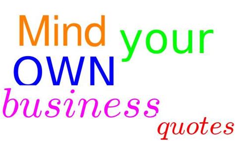 21 Mind Your Own Business Quotes And Sayings