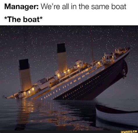 Manager: We’re all in the same boat *The boat* - iFunny | Work humor, Work memes, Workplace humor