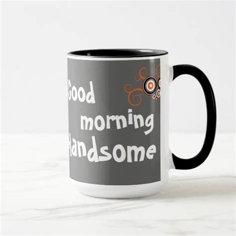 Good Morning Handsome - Mug | Zazzle.com