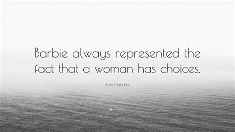 Ruth Handler Quote: “Barbie always represented the fact that a woman ...