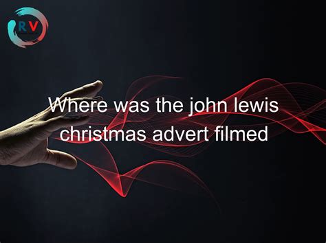 🔴 Where Was The John Lewis Christmas Advert Filmed - 2024 Updated ...