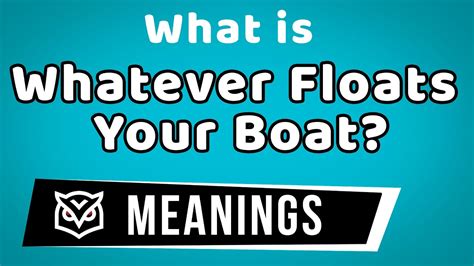 Whatever Floats Your Boat Meaning | What is "WHATEVER FLOATS YOUR BOAT ...