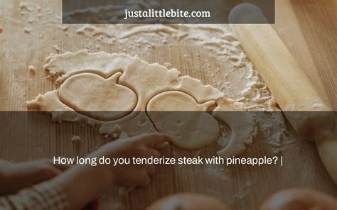 How long do you tenderize steak with pineapple? | - JustALittleBite