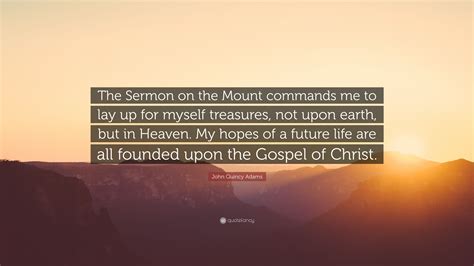 John Quincy Adams Quote: “The Sermon on the Mount commands me to lay up ...