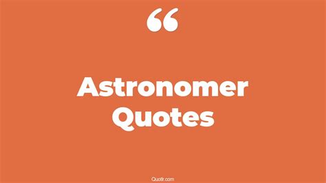 196+ Unbelievable Astronomer Quotes That Will Unlock Your True Potential