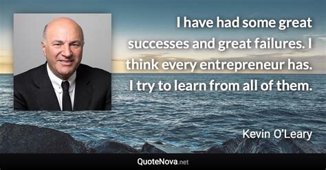 I have had some great successes and great failures. I think every ...