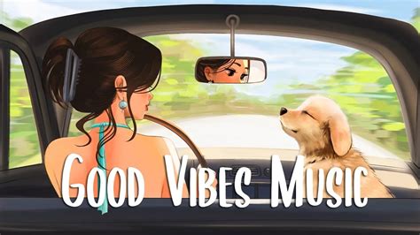 Good Vibes Music 🍀 A playlist to listen to when you work or study ~ Songs to make you feel ...