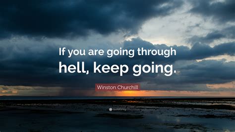 Winston Churchill Quote: “If you are going through hell, keep going ...