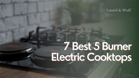 7 Best 5 Burner Electric Cooktops 2024: Reviews & Top Picks